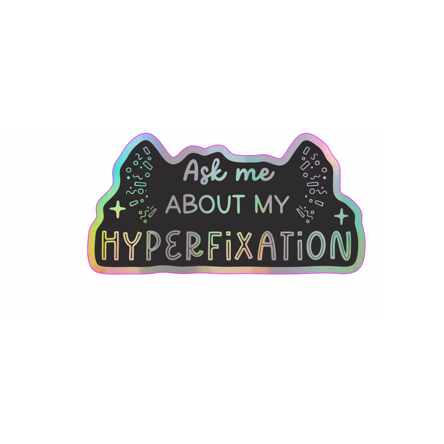 "Ask Me About My Hyperfixation" Holographic Vinyl Sticker