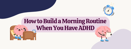 How to Build a Morning Routine When You Have ADHD