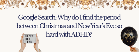 Google Search: Why do I find the period between Christmas and New Year's Eve so hard with ADHD 2025?