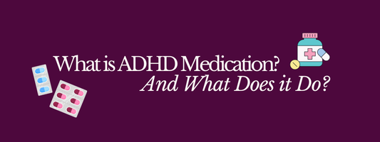 What is ADHD Medication? And What Does it Do?